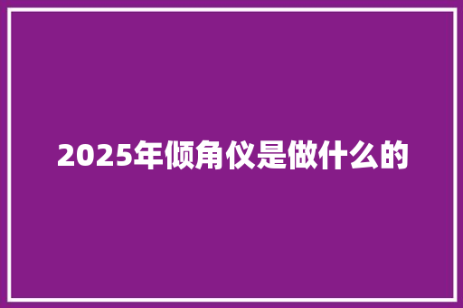 2025年倾角仪是做什么的