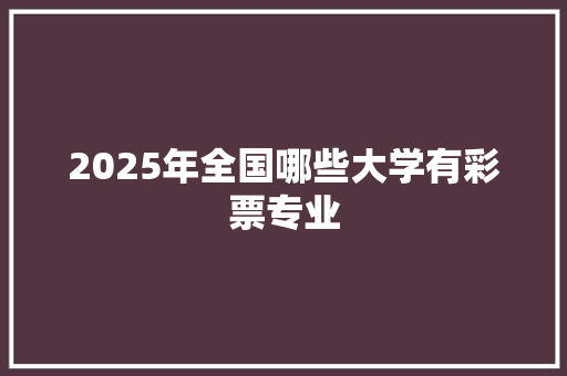 2025年全国哪些大学有彩票专业 未命名