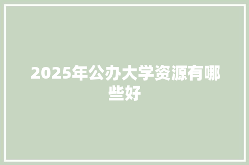 2025年公办大学资源有哪些好 未命名