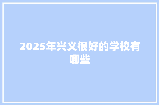 2025年兴义很好的学校有哪些