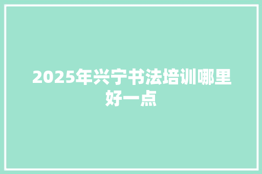 2025年兴宁书法培训哪里好一点 未命名