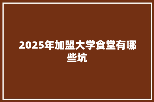 2025年加盟大学食堂有哪些坑