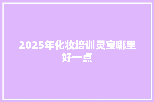 2025年化妆培训灵宝哪里好一点 未命名