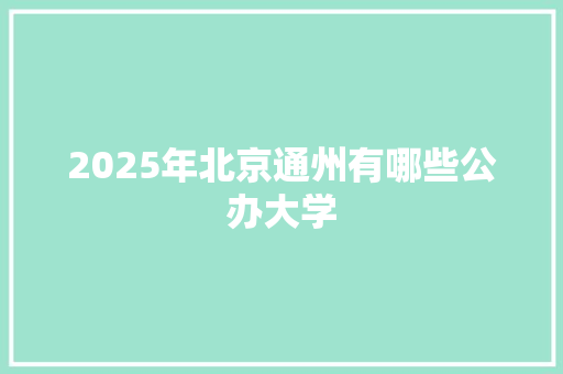 2025年北京通州有哪些公办大学 未命名