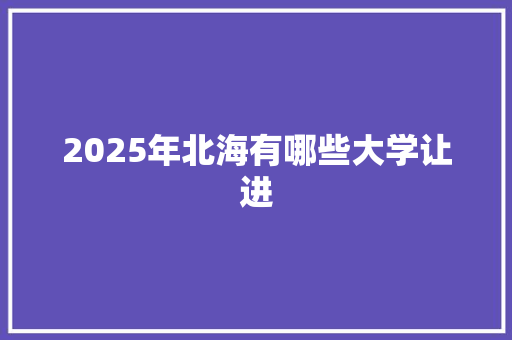 2025年北海有哪些大学让进