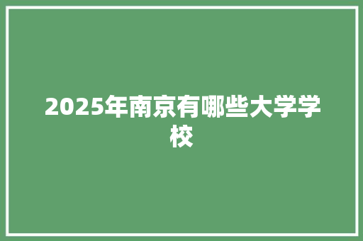 2025年南京有哪些大学学校 未命名