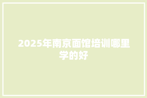 2025年南京面馆培训哪里学的好