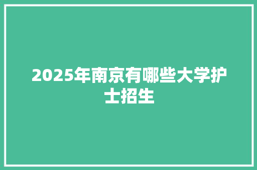 2025年南京有哪些大学护士招生 未命名