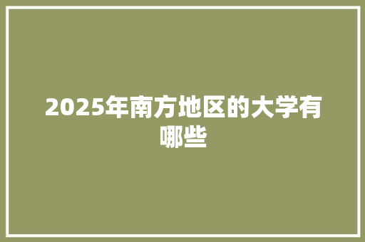 2025年南方地区的大学有哪些