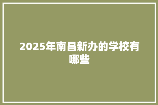 2025年南昌新办的学校有哪些