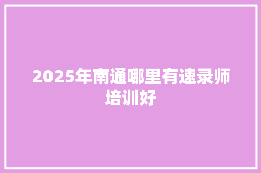 2025年南通哪里有速录师培训好