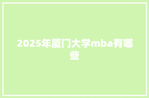 2025年厦门大学mba有哪些