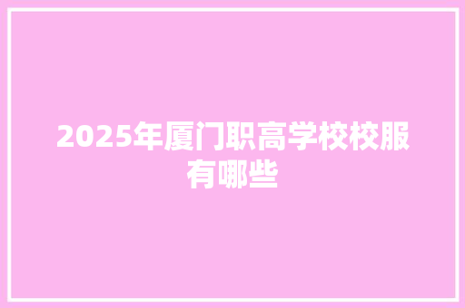 2025年厦门职高学校校服有哪些