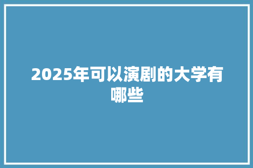 2025年可以演剧的大学有哪些