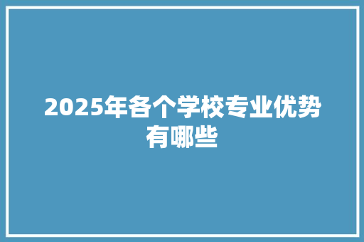 2025年各个学校专业优势有哪些