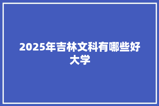 2025年吉林文科有哪些好大学