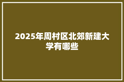 2025年周村区北郊新建大学有哪些 未命名