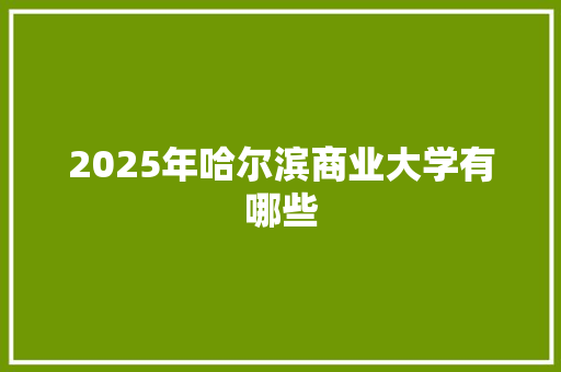 2025年哈尔滨商业大学有哪些