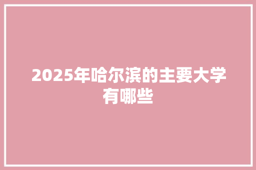 2025年哈尔滨的主要大学有哪些 未命名