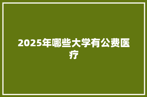 2025年哪些大学有公费医疗