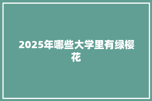 2025年哪些大学里有绿樱花