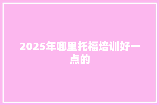 2025年哪里托福培训好一点的