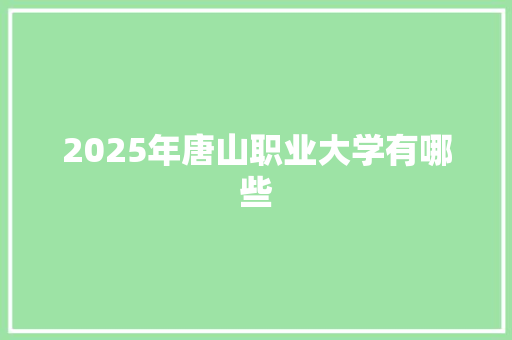 2025年唐山职业大学有哪些