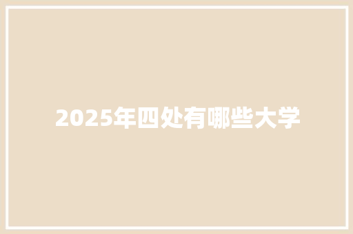 2025年四处有哪些大学