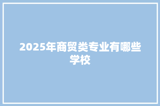 2025年商贸类专业有哪些学校