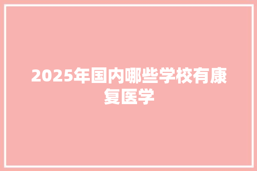 2025年国内哪些学校有康复医学