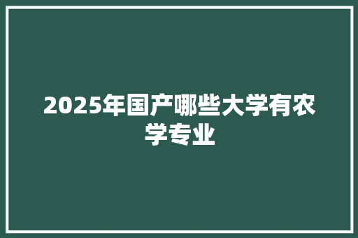 2025年国产哪些大学有农学专业