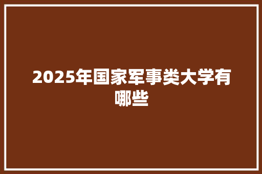 2025年国家军事类大学有哪些