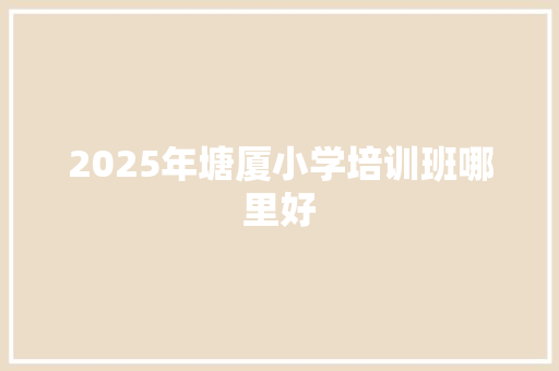 2025年塘厦小学培训班哪里好