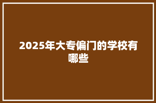 2025年大专偏门的学校有哪些 未命名