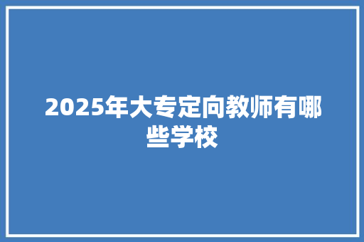 2025年大专定向教师有哪些学校