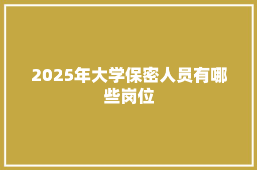 2025年大学保密人员有哪些岗位