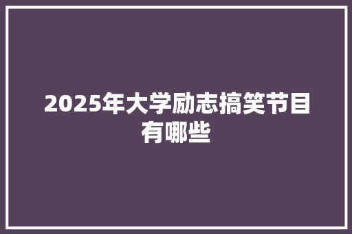 2025年大学励志搞笑节目有哪些