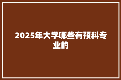 2025年大学哪些有预科专业的