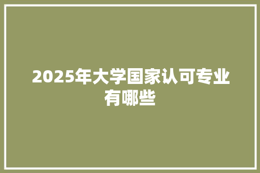 2025年大学国家认可专业有哪些