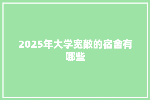 2025年大学宽敞的宿舍有哪些 未命名