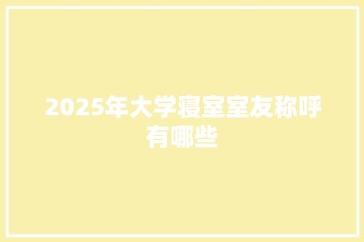 2025年大学寝室室友称呼有哪些 未命名