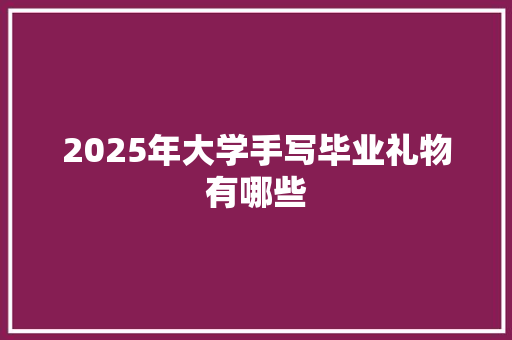 2025年大学手写毕业礼物有哪些