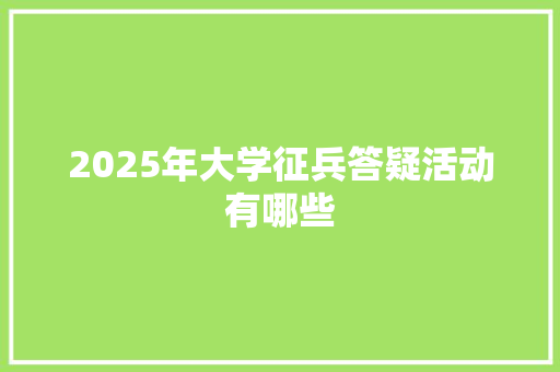 2025年大学征兵答疑活动有哪些