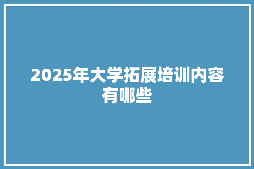 2025年大学拓展培训内容有哪些