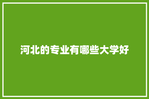 河北的专业有哪些大学好 未命名