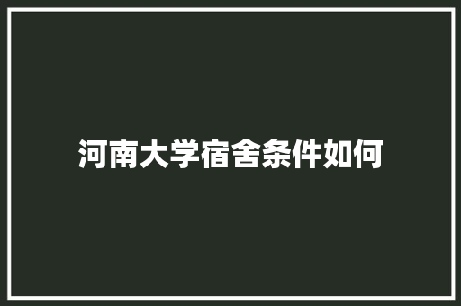 河南大学宿舍条件如何