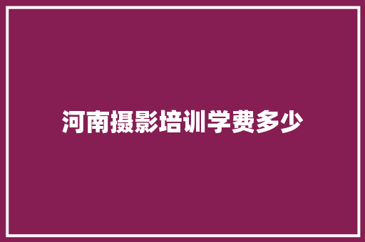 河南摄影培训学费多少 未命名