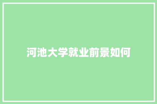 河池大学就业前景如何