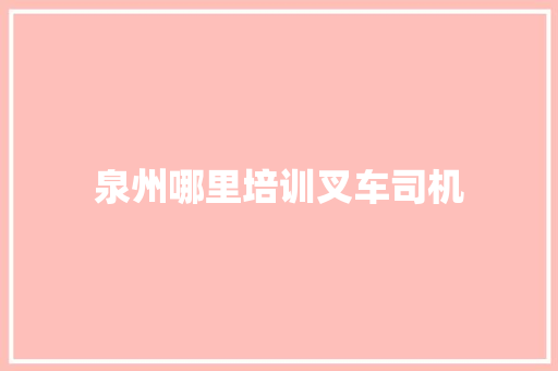 泉州哪里培训叉车司机 未命名