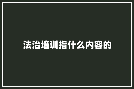 法治培训指什么内容的